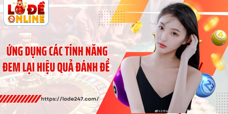 Ứng dụng các tính năng đem lại hiệu quả đánh đề